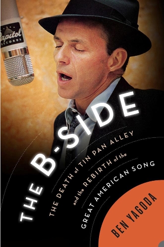 Бумажная книга «The B-side: The Death of Tin Pan Alley and the Rebirth of the Great American Song», автор Бен Ягода - фото №1