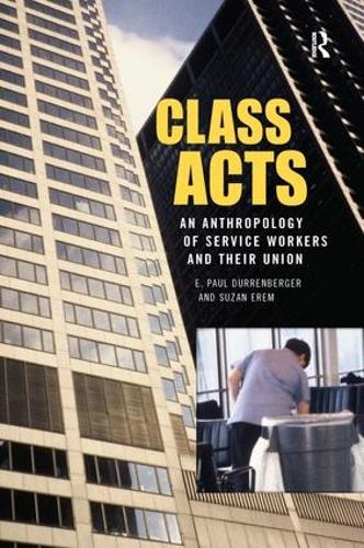 Бумажная книга «Class Acts: An Anthropology of Urban Workers and Their Union», авторов Э. Пол Дюрренбергер, Сюзан Эрем - фото №1