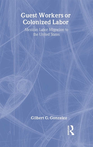 Бумажная книга «Guest Workers or Colonized Labor?: Mexican Labor Migration to the United States», автор Гилберт Г. Гонсалес - фото №1