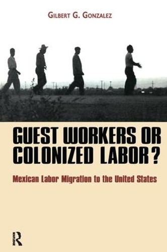 Бумажная книга «Guest Workers or Colonized Labor?: Mexican Labor Migration to the United States», автор Гилберт Г. Гонсалес - фото №1