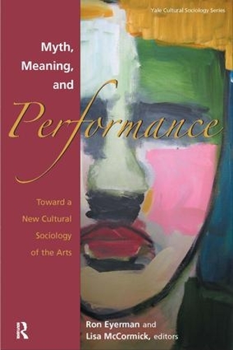Бумажная книга «Myth, Meaning and Performance: Toward a New Cultural Sociology of the Arts», авторов Лиза Маккормик, Рональд Эйерман - фото №1
