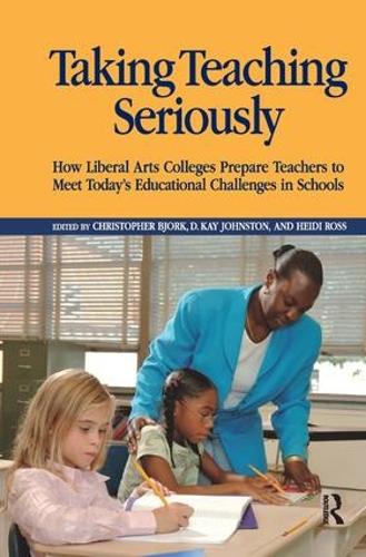 Паперова книга «Taking Teaching Seriously: How Liberal Arts Colleges Prepare Teachers to Meet Today's Educational Challenges in Schools», авторів Крістофер Бйорк, Д. Кей Джонстон, Хейді А. Росс - фото №1