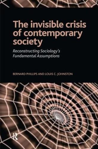 Бумажная книга «Invisible Crisis of Contemporary Society: Reconstructing Sociology's Fundamental Assumptions», авторов Бернар С. Филлипс, Луи К. Джонстон - фото №1