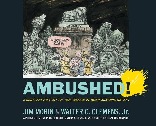 Паперова книга «Ambushed!: A Cartoon History of the George W. Bush Administration», авторів Джим Морен, Волтер Клеменс-молодший - фото №1