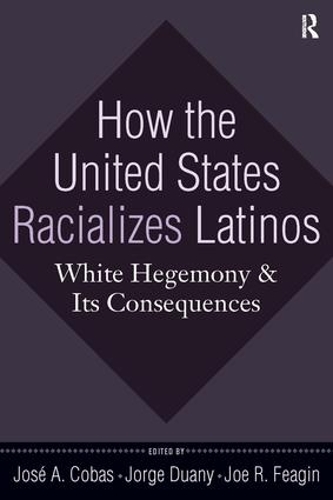 Паперова книга «How the United States Racializes Latinos: White Hegemony and Its Consequences», авторів Джо Р. Фігін, Хосе А. Кобас - фото №1