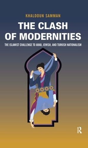 Бумажная книга «Clash of Modernities: The Making and Unmaking of the New Jew, Turk, and Arab and the Islamist Challenge», автор Халдун Самман - фото №1