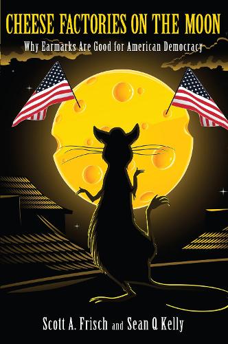 Бумажная книга «Cheese Factories on the Moon: Why Earmarks are Good for American Democracy», авторов Скотт А. Фриш, Шон К. Келли - фото №1