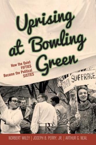 Бумажная книга «Uprising at Bowling Green: How the Quiet Fifties Became the Political Sixties», авторов Артур Г. Нил, Джозеф Б Перри младший, Норберт Уайли - фото №1