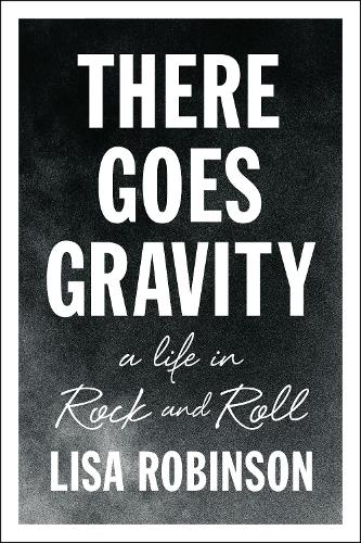 Паперова книга «There Goes Gravity: A Life in Rock and Roll», автор Ліза Робінсон - фото №1