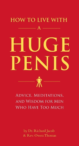 Бумажная книга «How to Live with a Huge Penis: Advice, Meditations, and Wisdom for Men Who Have Too Much», авторов Ричард Джейкоб, Оуэн Томас - фото №1