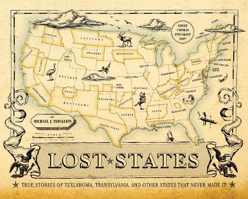 Бумажная книга «Lost States: True Stories of Texlahoma, Transylvania, and Other States That Never Made It», автор Майкл Дж. Тринклейн - фото №1