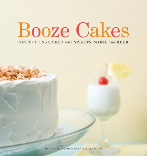 Бумажная книга «Booze Cakes: Confections Spiked with Spirits, Wine, and Beer», авторов Кристина Кастелла, Терри Ли Стоун - фото №1