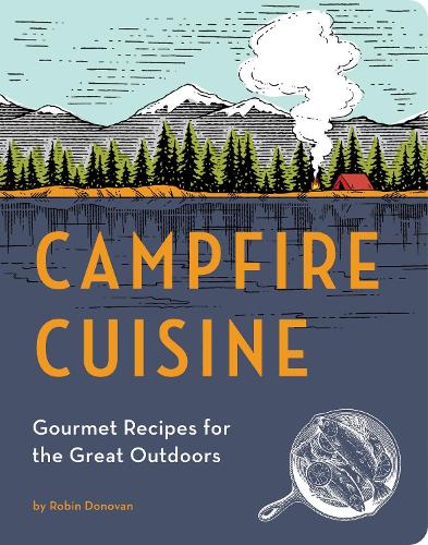 Паперова книга «Campfire Cuisine: Gourmet Recipes for the Great Outdoors», автор Робін Донован - фото №1