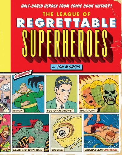 Бумажная книга «The League of Regrettable Superheroes: Half-Baked Heroes from Comic Book History», автор Джон Моррис - фото №1