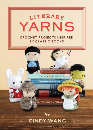 Паперова книга «Literary Yarns: Crochet Projects Inspired by Classic Books», автор Сінді Ванг - фото №1