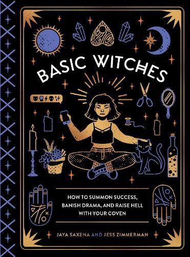 Бумажная книга «Basic Witches: How to Summon Success, Banish Drama, and Raise Hell with Your Coven», авторов Джайя Саксена, Джесс Циммерман - фото №1