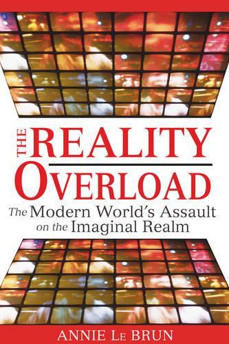 Бумажная книга «Reality Overload: The Modern World's Assault on the Imaginal Realm», автор Энни Ле Брюн - фото №1