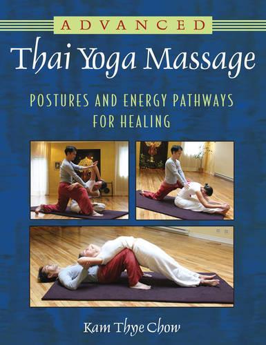 Бумажная книга «Advanced Thai Yoga Massage: Postures and Energy Pathways for Healing», автор Кам Тхай Чоу - фото №1