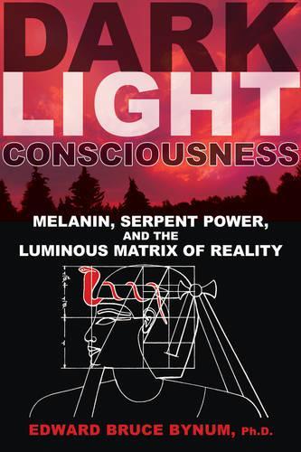 [object Object] «Dark Light Consciousness: Melanin, Serpent Power, and the Luminous Matrix of Reality», автор Едвард Брюс Байнум - фото №1