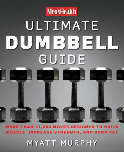 Бумажная книга «Men's Health Ultimate Dumbbell Guide: More Than 21,000 Moves Designed to Build Muscle, Increase Strength, and Burn Fat», авторов Редакторы "Men's Health Magazi", Майатт Мерфи - фото №1