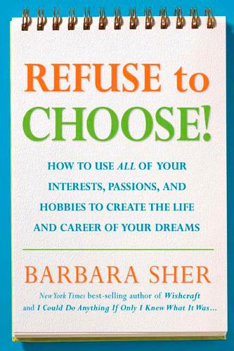 Бумажная книга «Refuse to Choose!: Use All of Your Interests, Passions, and Hobbies to Create the Life and Career of Your Dreams», автор Барбара Шер - фото №1