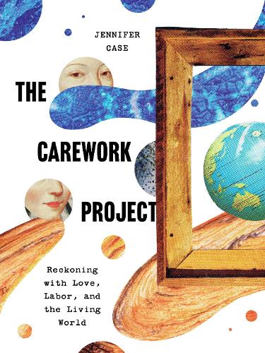 Paper book «The Carework Project: Reckoning with Love, Labor, and the Living World», author Jennifer Case - фото №1