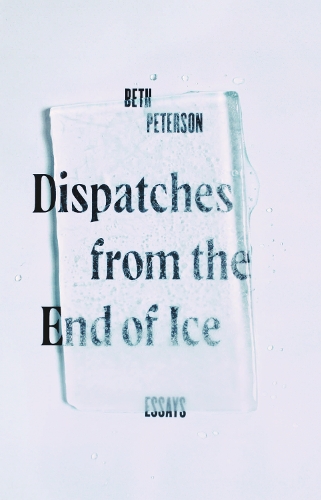 Бумажная книга «Dispatches from the End of Ice: Essays», автор Бет Петерсон - фото №1