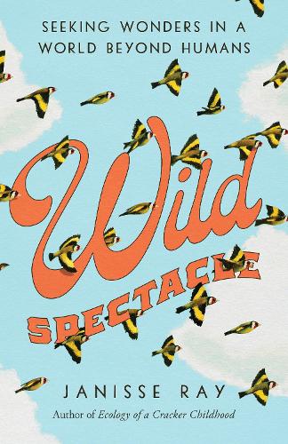 Паперова книга «Wild Spectacle: Seeking Wonders in a World beyond Humans», автор Дженіс Рей - фото №1