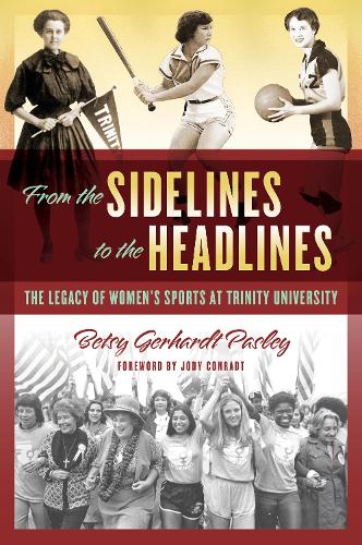Бумажная книга «From the Sidelines to the Headlines: The Legacy of Women's Sports at Trinity University», автор Бетси Герхардт Пасли - фото №1