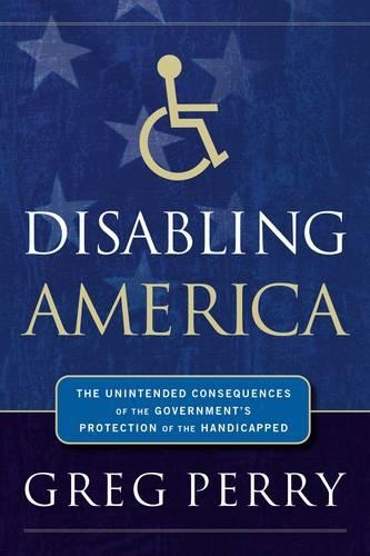 Бумажная книга «Disabling America: The Unintended Consequences of the Government's Protection of the Handicapped», автор Грег Перри - фото №1
