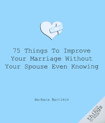 Бумажная книга «75 Things to Improve Your Marriage Without Your Spouse Even Knowing», автор Барбара Бартлейн - фото №1