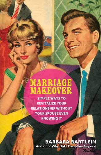 Бумажная книга «Marriage Makeover: Simple Ways to Revitalize Your Relationship... Without Your Spouse Even Knowing», автор Барбара Бартлейн - фото №1