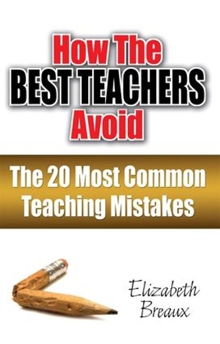 Паперова книга «How the Best Teachers Avoid the 20 Most Common Teaching Mistakes», автор Елізабет Бро - фото №1