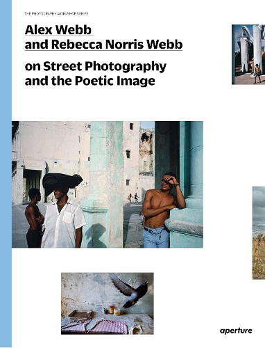 Паперова книга «Alex Webb and Rebecca Norris Webb on Street Photography and the Poetic Image», авторів Алекс Вебб, Ребекка Норріс Вебб - фото №1