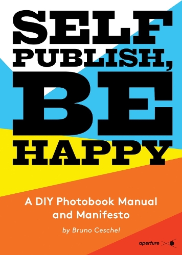 Бумажная книга «Self Publish, Be Happy: A DIY Photobook Manual and Manifesto», автор Бруно Сешель - фото №1