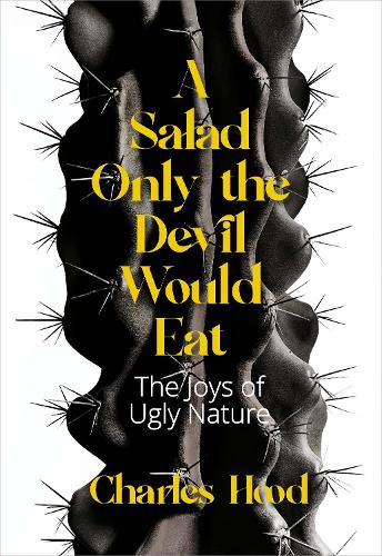 Бумажная книга «A Salad Only the Devil Would Eat: The Joys of Ugly Nature», автор Чарльз Худ - фото №1