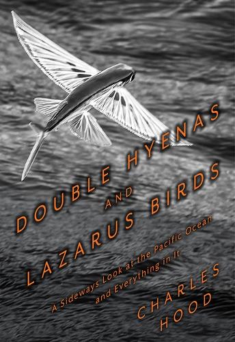 Бумажная книга «Double Hyenas and Lazarus Birds: A Sideways Look at the Pacific Ocean and Everything In It», автор Чарльз Худ - фото №1