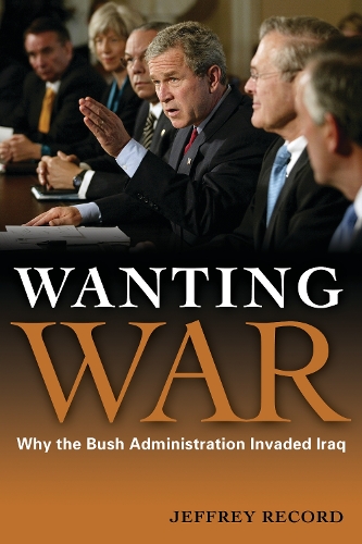 Паперова книга «Wanting War: Why the Bush Administration Invaded Iraq», автор Джеффрі Рекорд - фото №1