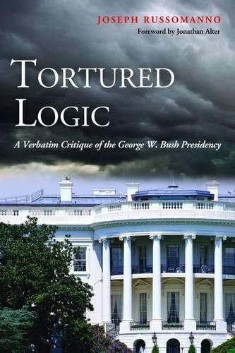 Бумажная книга «Tortured Logic: A Verbatim Critique of the George W. Bush Presidency», автор Джозеф Руссоманно - фото №1
