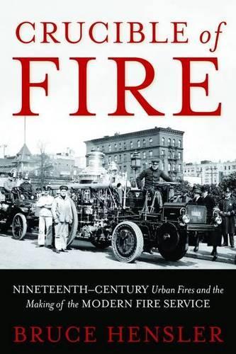 Паперова книга «Crucible of Fire: Nineteenth-Century Urban Fires and the Making of the Modern Fire Service», автор Брюс Хенслер - фото №1