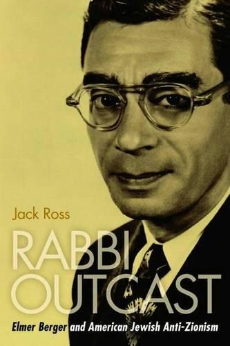 Бумажная книга «Rabbi Outcast: Elmer Berger and American Jewish Anti-Zionism», автор Джек Росс - фото №1