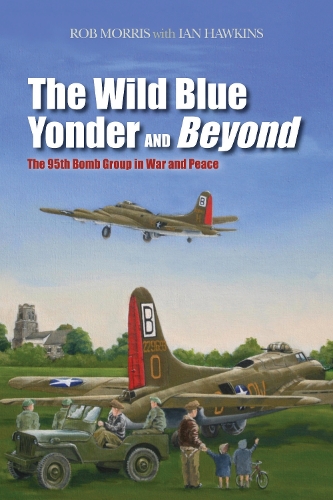 Бумажная книга «The Wild Blue Yonder and Beyond: The 95th Bomb Group in War and Peace», авторов Ян Хокинс, Роб Моррис - фото №1