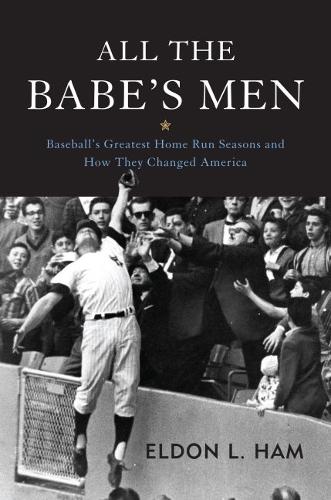 Бумажная книга «All the Babe's Men: Baseball'S Greatest Home Run Seasons and How They Changed America», автор Элдон Л. Хэм - фото №1