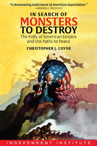 Бумажная книга «In Search of Monsters to Destroy: The Folly of American Empire and the Paths to Peace», автор Кристофер Дж. Койн - фото №1