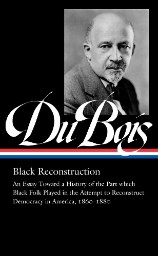 Паперова книга «W.e.b. Du Bois: Black Reconstruction (loa #350): An Essay Toward a History of the Part which Black Folk Playe in the Attempt to Reconstruct Democracy in America, 1860–188», автор В.Е.Б. Дюбуа - фото №1