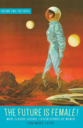 Бумажная книга «Future Is Female Volume 2, The 1970s: More Classic Science Fiction Stories By Women: A Library of America Special Publication», автор Лиза Яшек - фото №1