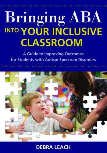 Бумажная книга «Bringing ABA Into Your Inclusive Classroom: A Guide to Improving Outcomes for Students With Autism Spectrum Disorders», автор Дебра Лич - фото №1