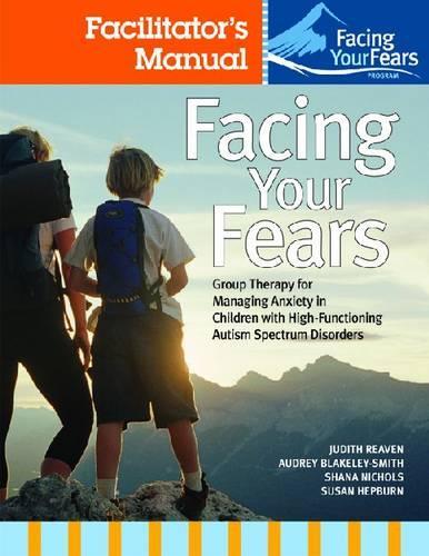 Паперова книга «Facing Your Fears: Group Therapy for Managing Anxiety in Children with High-Functioning Autism Spectrum Disorders: Facilitator's Set», авторів Одрі Блейклі-Сміт, Джудіт А. Рівен, Шана Ніколс, Сюзан Л. Хепберн - фото №1