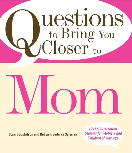 Бумажная книга «Questions to Bring You Closer to Mom: 100+ Conversation Starters for Mothers and Children of Any Age», авторов Робин Фридман Спизман, Стюарт Густафсон - фото №1