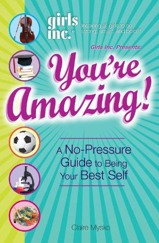 Паперова книга «Girls Inc. Presents You're Amazing!: A No-Pressure Gude to Being Your Best Self», автор Клер Миско - фото №1